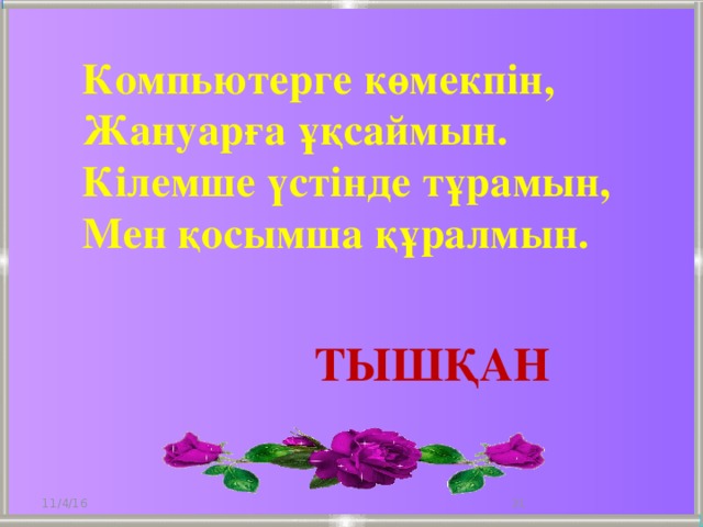 Компьютерге көмекпін, Жануарға ұқсаймын. Кілемше үстінде тұрамын, Мен қосымша құралмын. тышқан 11/4/16