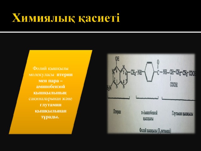 Фолий қышқылы молекуласы птерин мен пара – аминобензой қышқылының сақиналарынан және глутамин қышқылынан тұрады.