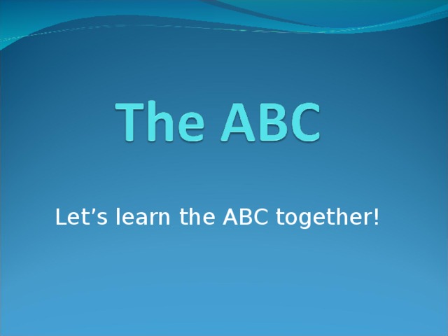 Let’s learn the ABC together!