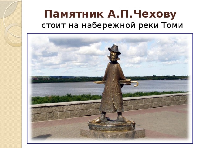 Памятник А.П.Чехову   стоит на набережной реки Томи