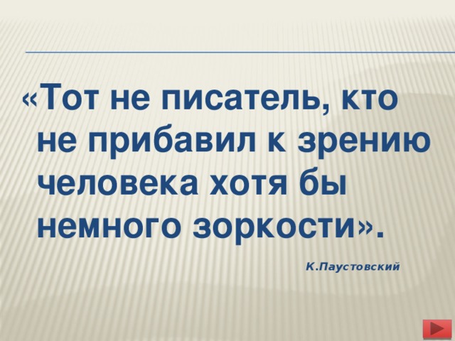 «Тот не писатель, кто не прибавил к зрению человека хотя бы немного зоркости». К.Паустовский