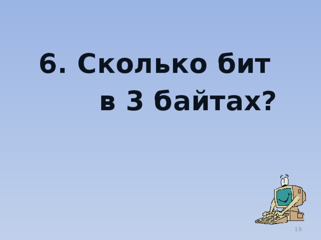 6. Сколько бит  в 3 байтах?