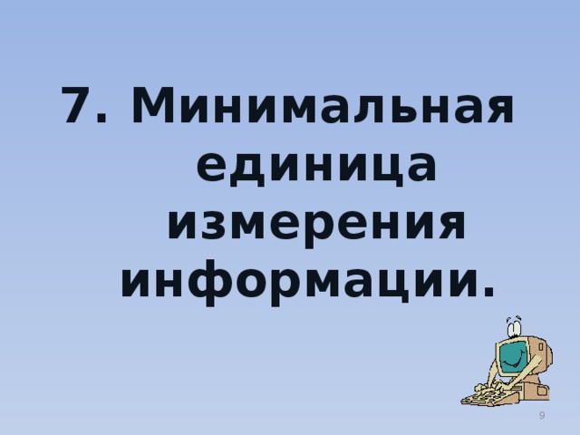 7. Минимальная единица измерения информации.