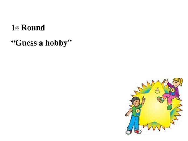 1 st Round  “Guess a hobby”