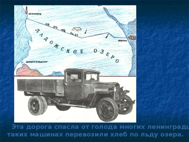 Эта дорога спасла от голода многих ленинградцев. На таких машинах перевозили хлеб по льду озера.