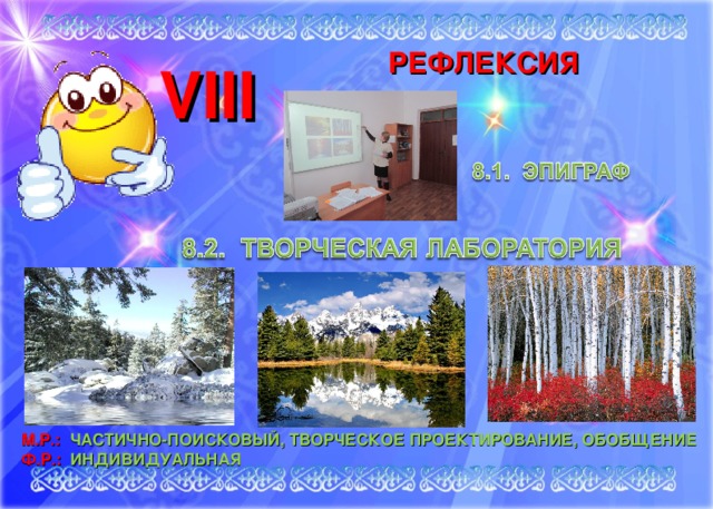 РЕФЛЕКСИЯ VIII  М.Р.: ЧАСТИЧНО-ПОИСКОВЫЙ, ТВОРЧЕСКОЕ ПРОЕКТИРОВАНИЕ, ОБОБЩЕНИЕ Ф.Р.: ИНДИВИДУАЛЬНАЯ