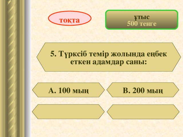 ұтыс 500 тенге тоқта 5. Түрксіб темір жолында еңбек еткен адамдар саны: В. 200 мың А. 100 мың