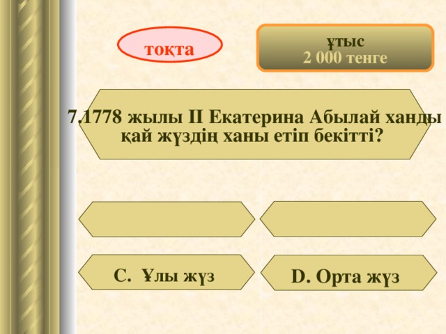 ұтыс 2 000 тенге тоқта 7.1778 жылы ІІ Екатерина Абылай ханды қай жүздің ханы етіп бекітті? D . Орта жүз С. Ұлы жүз