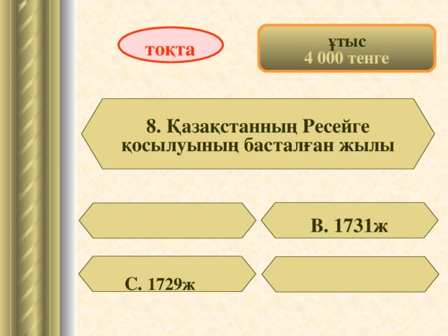 ұтыс 4 000 тенге тоқта 8. Қазақстанның Ресейге қосылуының басталған жылы В. 1731ж С. 1729ж