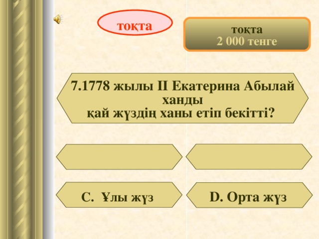 тоқта тоқта 2 000 тенге 7.1778 жылы ІІ Екатерина Абылай ханды қай жүздің ханы етіп бекітті? D . Орта жүз С. Ұлы жүз