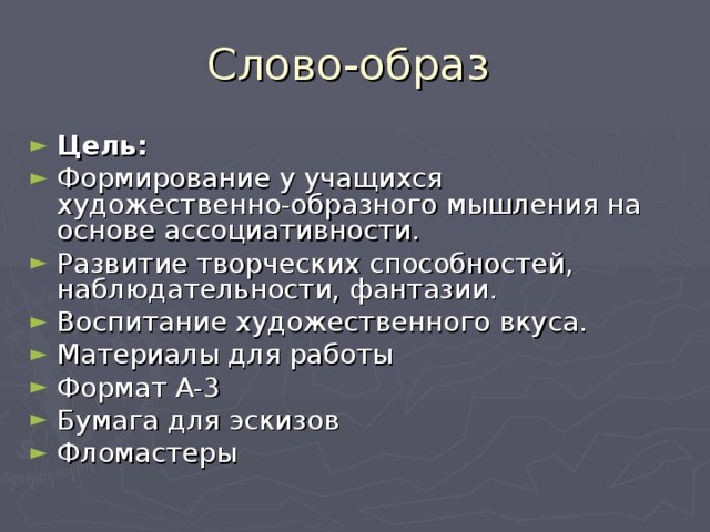 Цель:  Формирование у учащихся художественно-образного мышления на основе ассоциативности. Развитие творческих способностей, наблюдательности, фантазии. Воспитание художественного вкуса. Материалы для работы Формат А-3 Бумага для эскизов Фломастеры