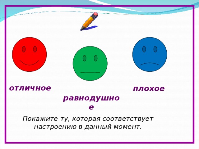 отличное плохое равнодушное Покажите ту, которая соответствует настроению в данный момент.