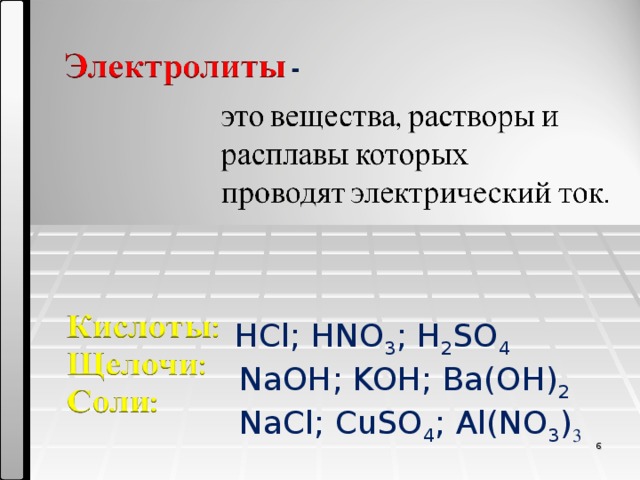 HCl; HNO 3 ; H 2 SO 4  NaOH; KOH; Ba(OH) 2  NaCl; CuSO 4 ; Al(NO 3 ) 3