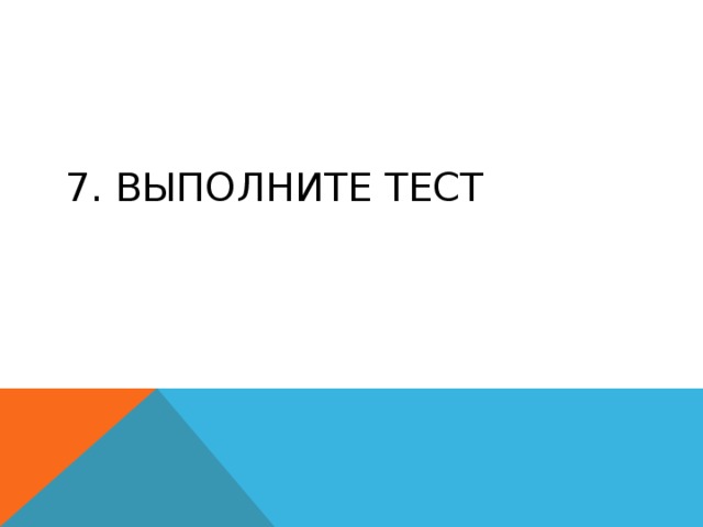 7. ВЫПОЛНИТЕ ТЕСТ