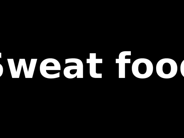 Sweat food