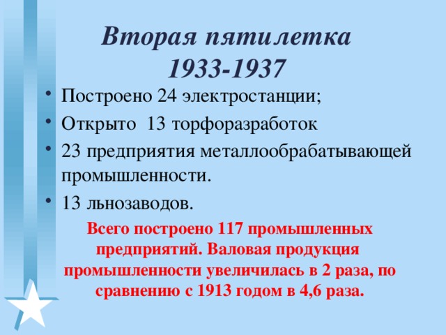 Вторая пятилетка  1933-1937 Построено 24 электростанции; Открыто 13 торфоразработок 23 предприятия металлообрабатывающей промышленности. 13 льнозаводов. Всего построено 117 промышленных предприятий. Валовая продукция промышленности увеличилась в 2 раза, по сравнению с 1913 годом в 4,6 раза.