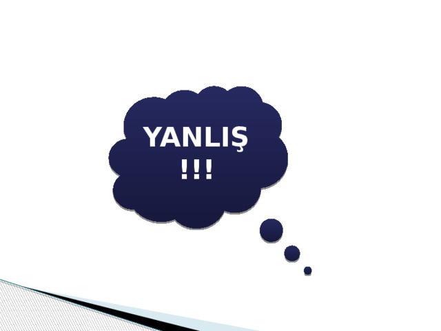 YANLIŞ !!!