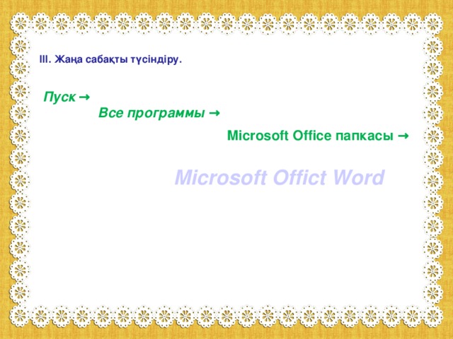 ІІІ. Жаңа сабақты түсіндіру. Пуск → Все программы → Microsoft Office папкасы → Microsoft Offict Word