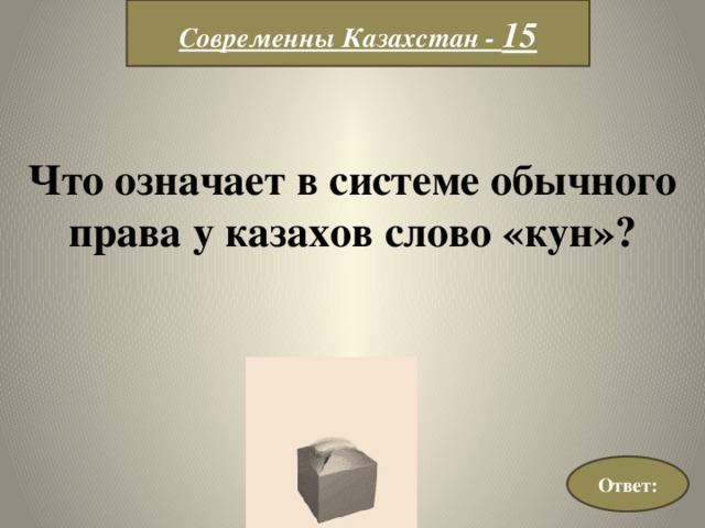 Современны Казахстан - 15 Что означает в системе обычного  права у казахов слово «кун»? Ответ: