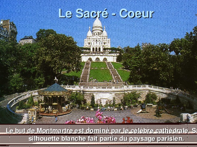 Le Sacr é - Coeur Le but de Montmartre est domin é par le célèbre cathédrale, Sa silhouette blanche fait partie du paysage parisien.