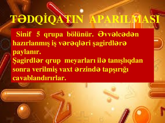 TƏDQİQATIN APARILMASI     Sinif 5 qrupa bölünür. Əvvəlcədən hazırlanmış iş vərəqləri şagirdlərə paylanır. Şagirdlər qrup meyarları ilə tanışlıqdan sonra verilmiş vaxt ərzində tapşırığı cavablandırırlar.