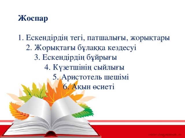 Жоспар  1. Ескендірдің тегі, патшалығы, жорықтары  2. Жорықтағы бұлаққа кездесуі  3. Ескендірдің бұйрығы  4. Күзетшінің сыйлығы  5. Аристотель шешімі  6. Ақын өсиеті