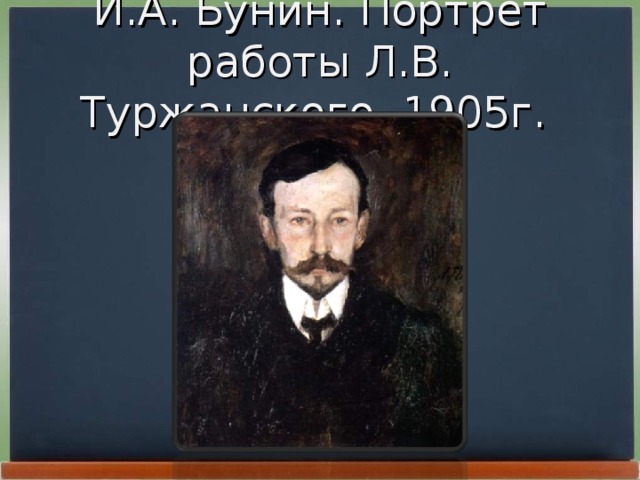 И.А. Бунин. Портрет работы Л.В. Туржанского. 1905г.