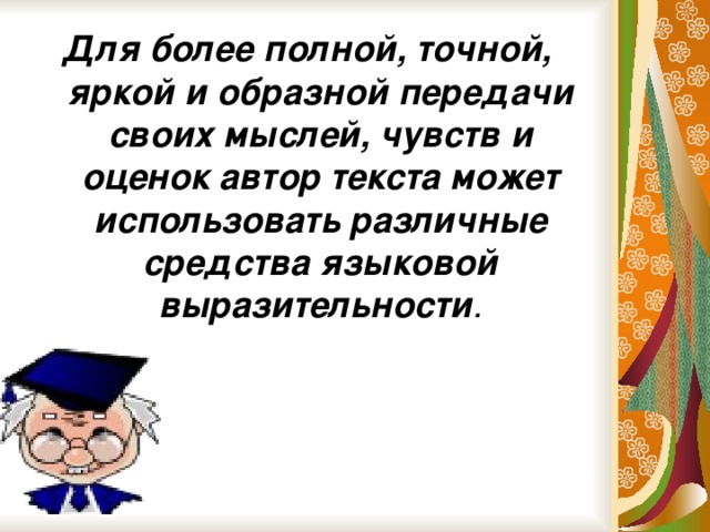 Для более полной, точной, яркой и образной передачи своих мыслей, чувств и оценок автор текста может использовать различные средства языковой выразительности .