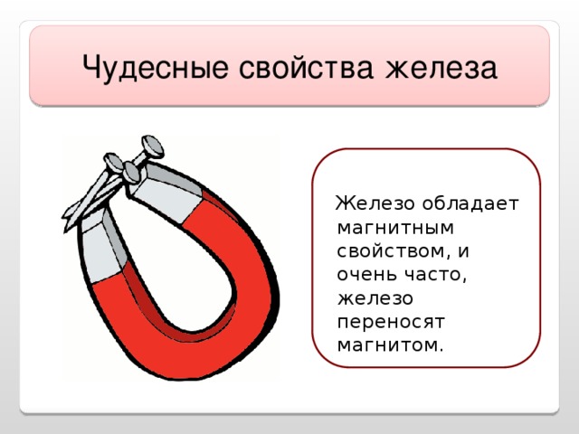 Чудесные свойства железа  Железо обладает магнитным свойством, и очень часто, железо переносят магнитом.