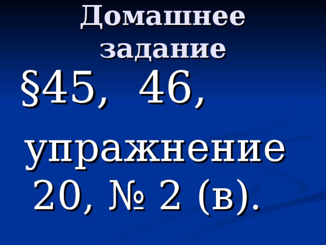 Домашнее задание §45, 46,  упражнение 20, № 2 (в).