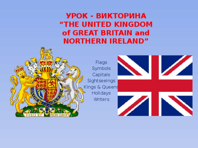 УРОК - ВИКТОРИНА  “THE UNITED KINGDOM of GREAT BRITAIN and NORTHERN IRELAND” Flags Symbols Capitals Sightseeings Kings & Queens Holidays Writers