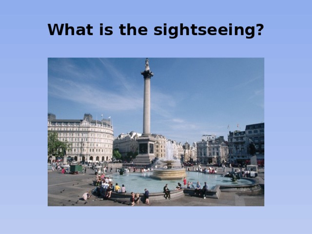 What is the sightseeing?