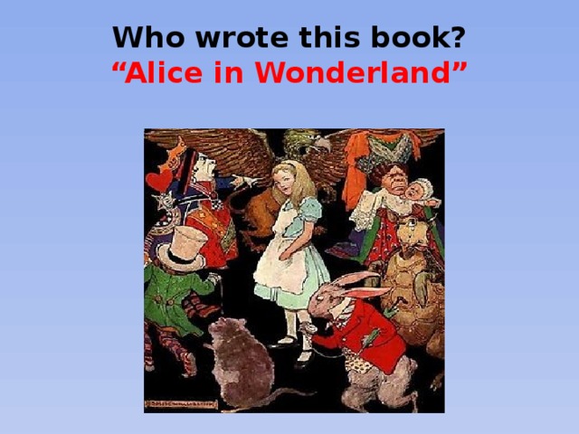 Who wrote this book?  “Alice in Wonderland”