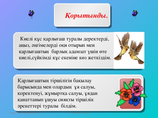 Қорытынды.  Киелі құс қарлығаш туралы деректерді, аңыз, әңгімелерді оқи отырып мен қарлығаштың барлық адамзат үшін өте киелі,сүйкімді құс екеніне көз жеткіздім.  1 Қарлығаштың тіршілігін бақылау барысында мен олардың ұя салуы, қоректенуі, жұмыртқа салуы, ұядан қанаттанып ұшуы сияқты тіршілік әрекеттері туралы білдім.   2 Company Logo www.themegallery.com