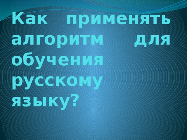 Как применять алгоритм для обучения русскому языку?