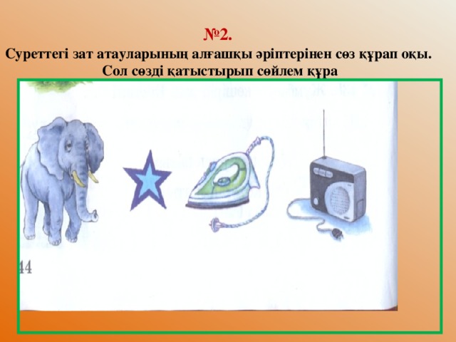 № 2.  Суреттегі зат атауларының алғашқы әріптерінен сөз құрап оқы.  Сол сөзді қатыстырып сөйлем құра