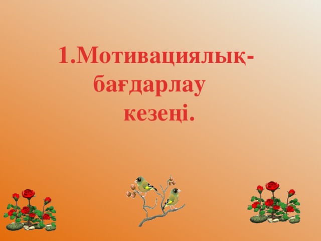 1.Мотивациялық- бағдарлау  кезеңі.