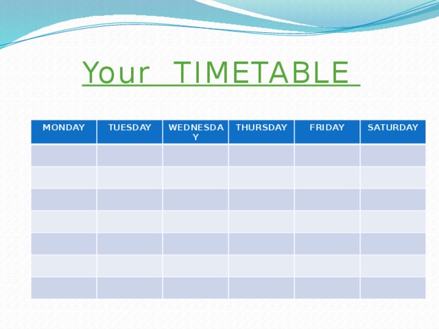 Your TIMETABLE MONDAY TUESDAY WEDNESDAY THURSDAY FRIDAY SATURDAY