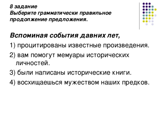 8 задание  Выберите грамматически правильное продолжение предложения .   Вспоминая события давних лет,