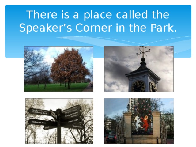 There is a place called the Speaker’s Corner in the Park.