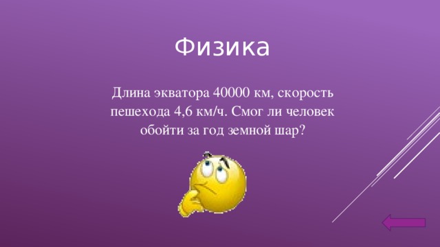 Физика Длина экватора 40000 км, скорость пешехода 4,6 км/ч. Смог ли человек обойти за год земной шар?