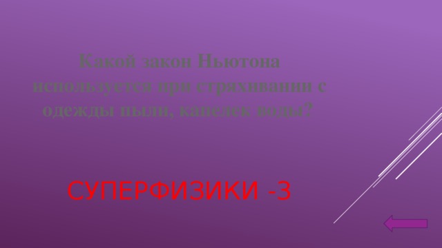 Какой закон Ньютона используется при стряхивании с одежды пыли, капелек воды?  СУПЕРФИЗИКИ -3