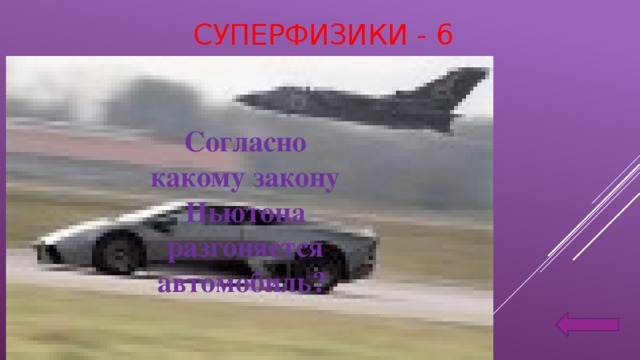 СУПЕРФИЗИКИ - 6 Согласно какому закону Ньютона разгоняется автомобиль?