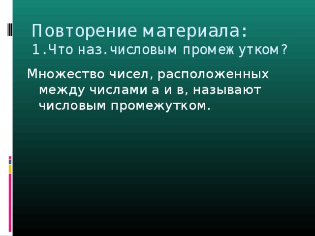 Повторение материала:  1. Что наз. числовым промежутком?     Множество чисел, расположенных между числами а и в, называют числовым промежутком.