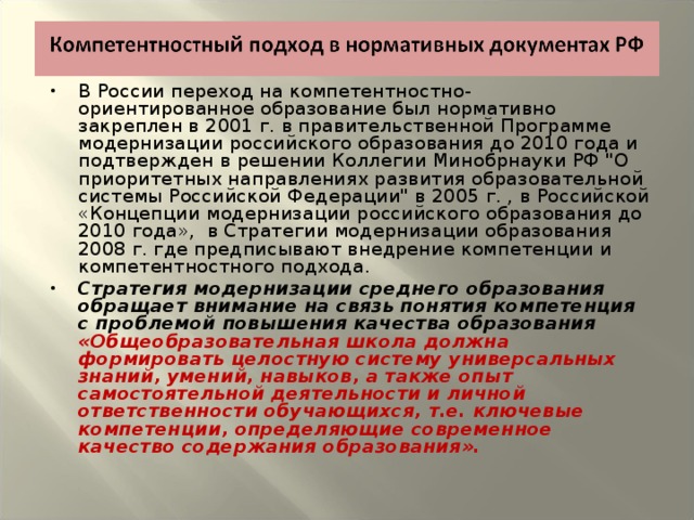 В России переход на компетентностно- ориентированное образование был нормативно закреплен в 2001 г. в правительственной Программе модернизации российского образования до 2010 года и подтвержден в решении Коллегии Минобрнауки РФ 