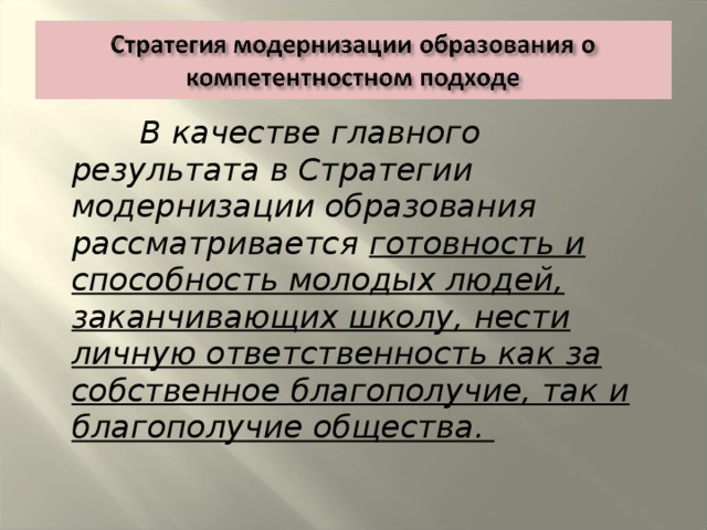 В качестве главного результата в Стратегии модернизации образования рассматривается готовность и способность молодых людей, заканчивающих школу, нести личную ответственность как за собственное благополучие, так и благополучие общества.