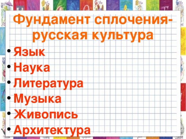 Фундамент сплочения-  русская культура Язык  Наука Литература Музыка Живопись Архитектура