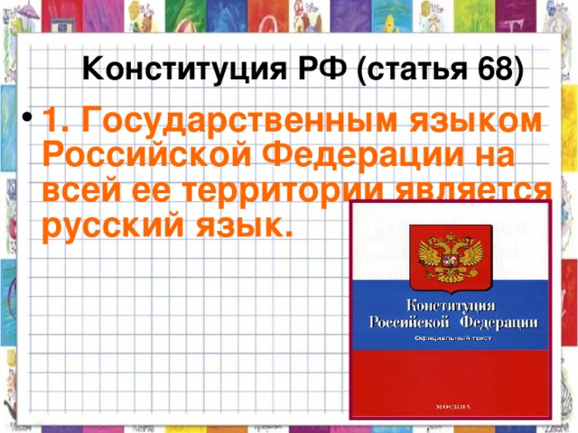 Конституция РФ (статья 68) 1. Государственным языком Российской Федерации на всей ее территории является русский язык.