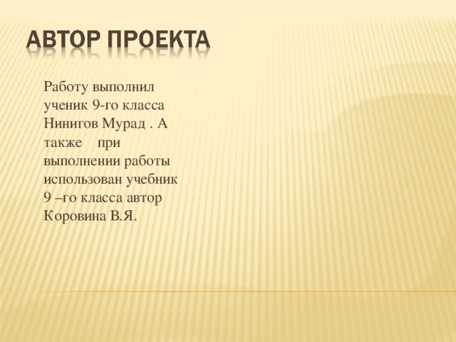 Работу выполнил ученик 9-го класса Нинигов Мурад . А также при выполнении работы использован учебник 9 –го класса автор Коровина В.Я.