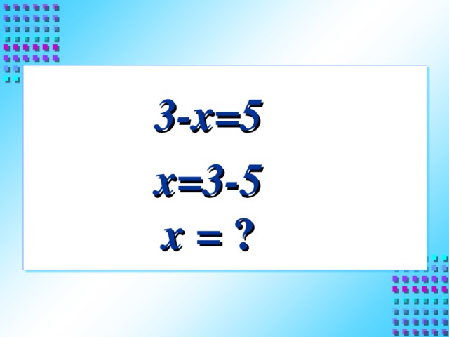 3-х=5 х=3-5  х = ?